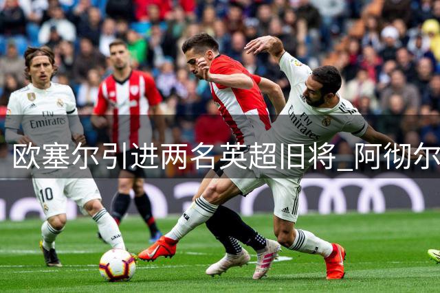 欧塞尔引进两名英超旧将 阿彻尔租借图安泽贝免费加盟